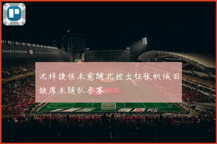 沈梓捷伤未愈随北控出征张帆依旧缺席未随队参赛